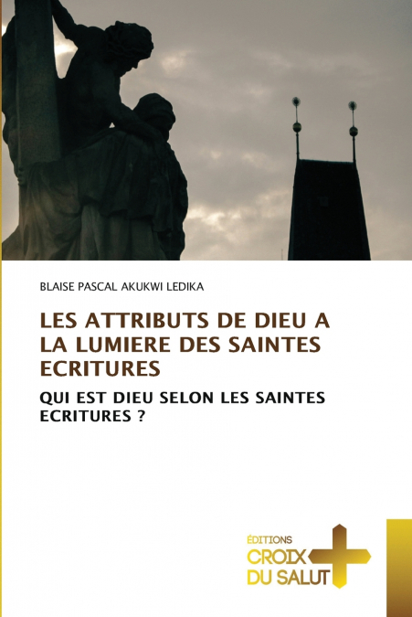 LES ATTRIBUTS DE DIEU A LA LUMIERE DES SAINTES ECRITURES