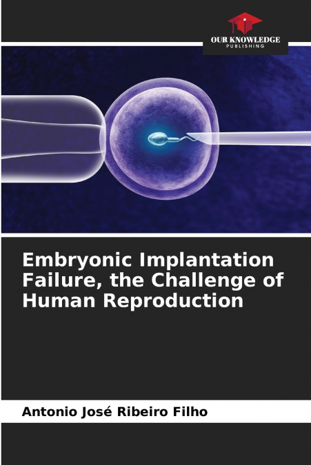 Embryonic Implantation Failure, the Challenge of Human Reproduction