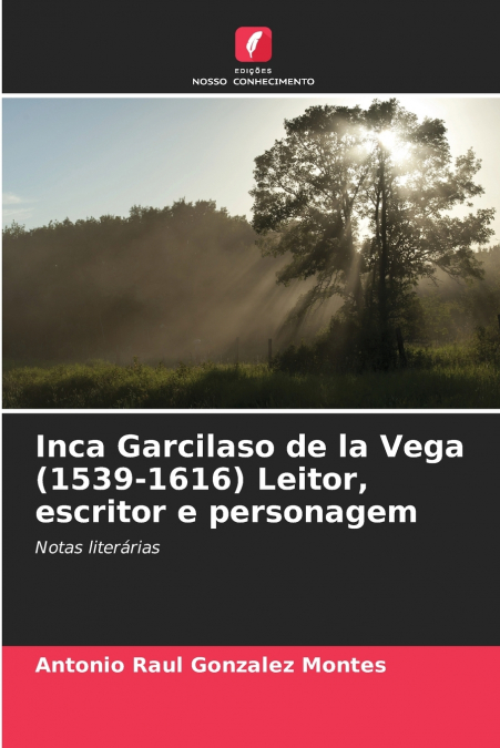 Inca Garcilaso de la Vega (1539-1616) Leitor, escritor e personagem