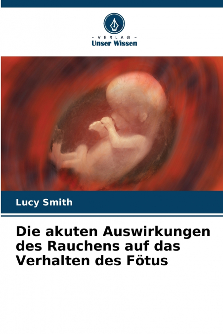Die akuten Auswirkungen des Rauchens auf das Verhalten des Fötus