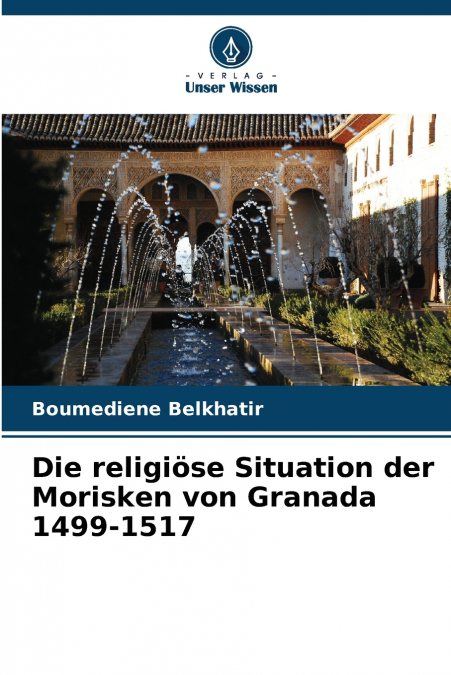 Die religiöse Situation der Morisken von Granada 1499-1517