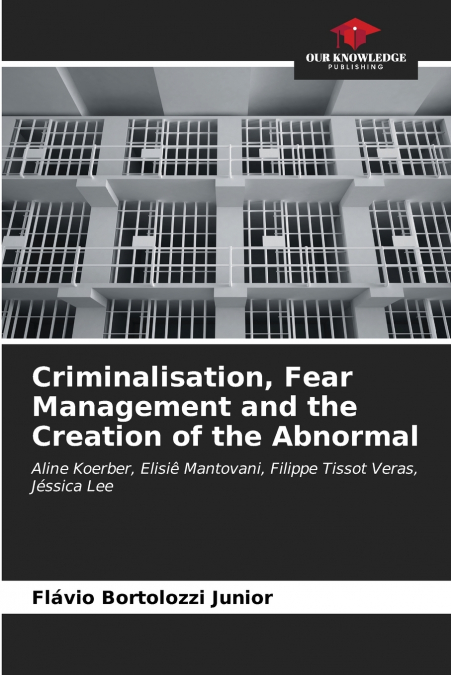 Criminalisation, Fear Management and the Creation of the Abnormal