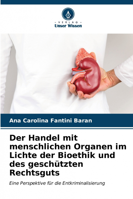 Der Handel mit menschlichen Organen im Lichte der Bioethik und des geschützten Rechtsguts