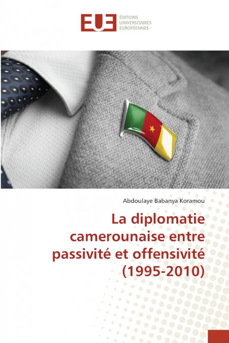 La diplomatie camerounaise entre passivité et offensivité (1995-2010)
