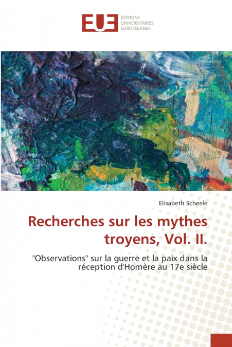 Recherches sur les mythes troyens, Vol. II.