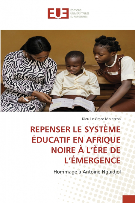 REPENSER LE SYSTÈME ÉDUCATIF EN AFRIQUE NOIRE À L’ÈRE DE L’ÉMERGENCE