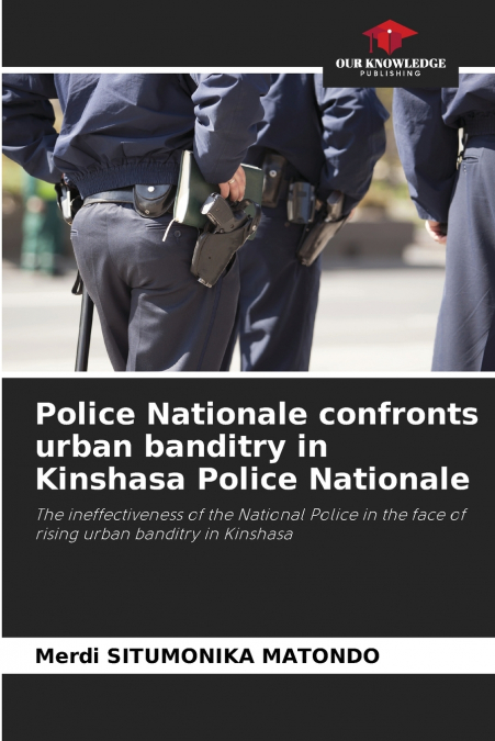 Police Nationale confronts urban banditry in Kinshasa Police Nationale