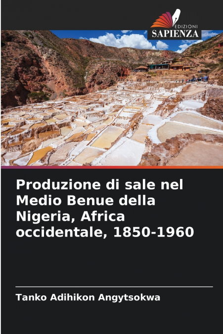 Produzione di sale nel Medio Benue della Nigeria, Africa occidentale, 1850-1960