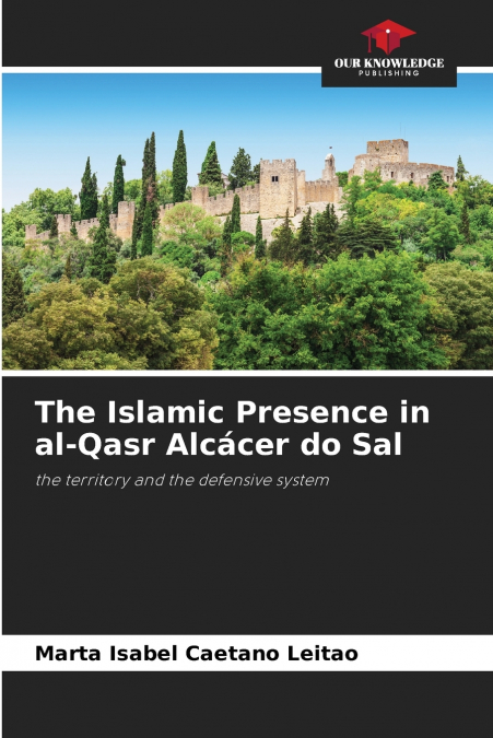 The Islamic Presence in al-Qasr Alcácer do Sal