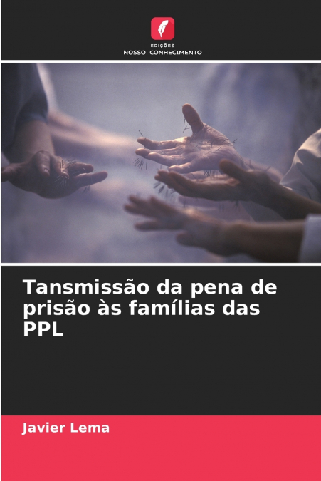 Tansmissão da pena de prisão às famílias das PPL