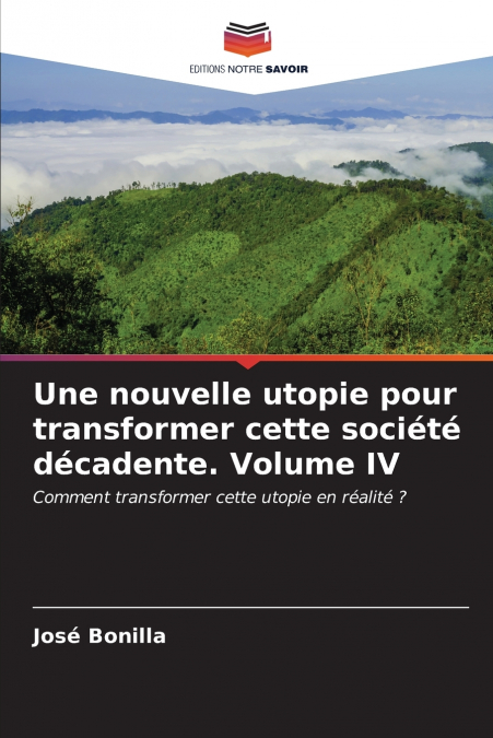 Une nouvelle utopie pour transformer cette société décadente. Volume IV