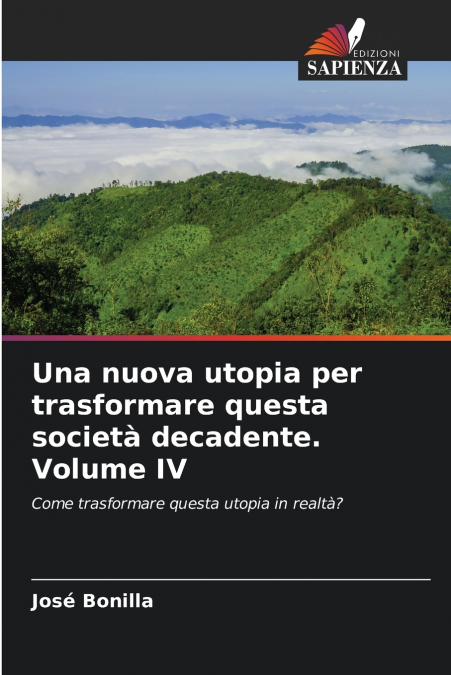Una nuova utopia per trasformare questa società decadente. Volume IV