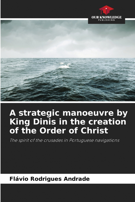 A strategic manoeuvre by King Dinis in the creation of the Order of Christ