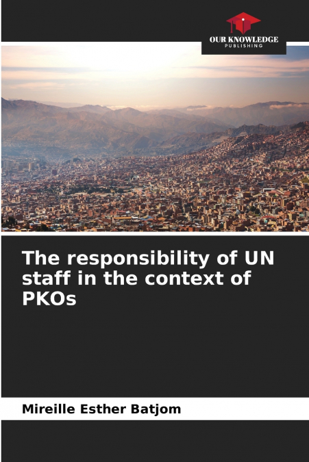 The responsibility of UN staff in the context of PKOs