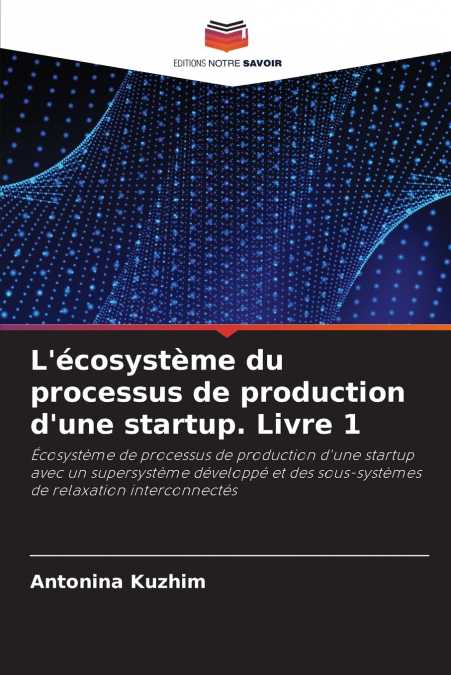 L’écosystème du processus de production d’une startup. Livre 1