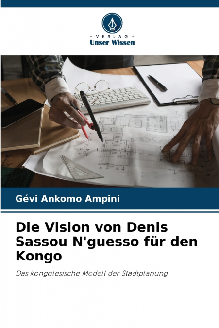 Die Vision von Denis Sassou N’guesso für den Kongo