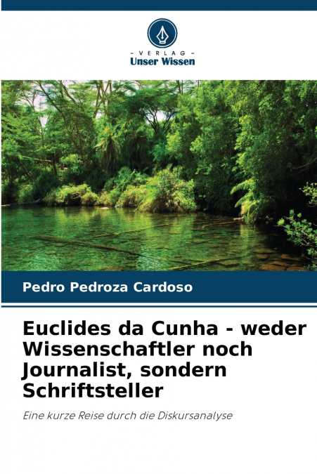 Euclides da Cunha - weder Wissenschaftler noch Journalist, sondern Schriftsteller
