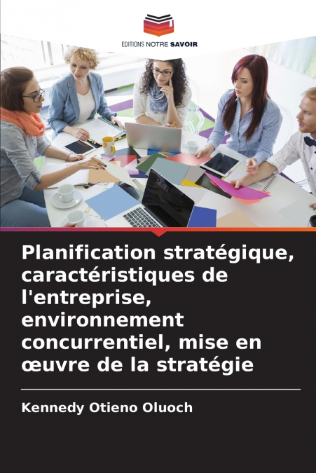 Planification stratégique, caractéristiques de l’entreprise, environnement concurrentiel, mise en œuvre de la stratégie
