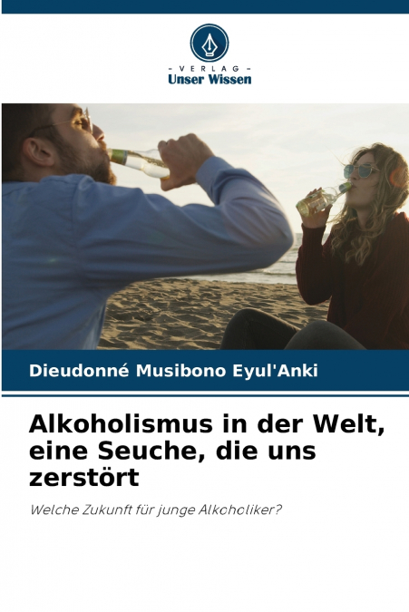 Alkoholismus in der Welt, eine Seuche, die uns zerstört