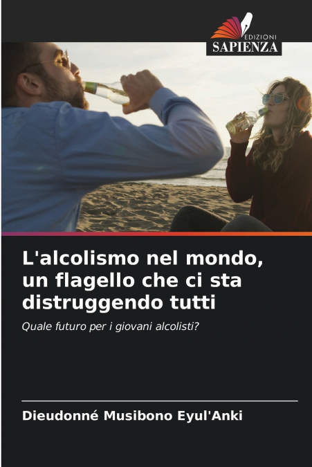 L’alcolismo nel mondo, un flagello che ci sta distruggendo tutti