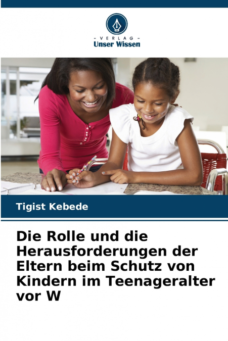 Die Rolle und die Herausforderungen der Eltern beim Schutz von Kindern im Teenageralter vor W
