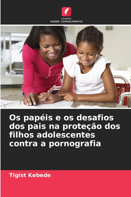 Os papéis e os desafios dos pais na proteção dos filhos adolescentes contra a pornografia