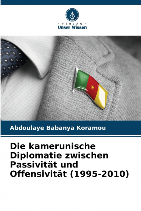 Die kamerunische Diplomatie zwischen Passivität und Offensivität (1995-2010)