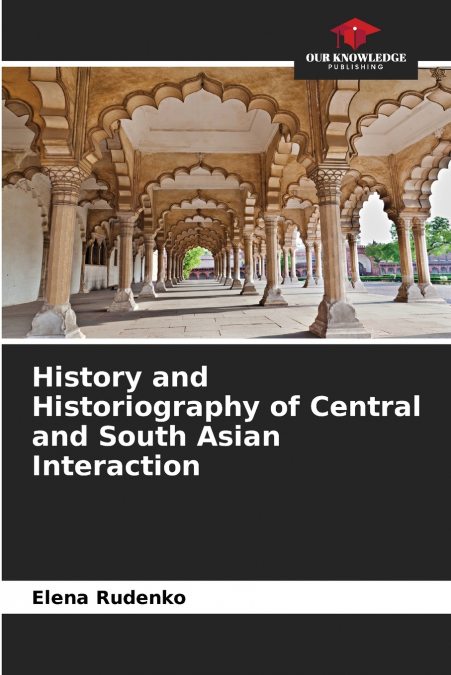 History and Historiography of Central and South Asian Interaction