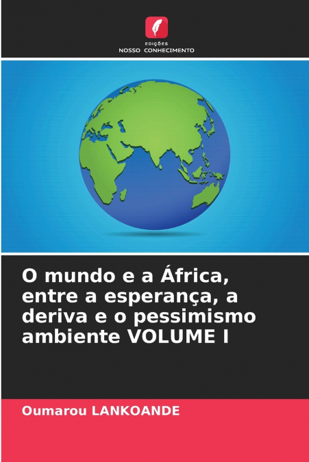 O mundo e a África, entre a esperança, a deriva e o pessimismo ambiente VOLUME I