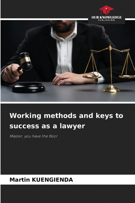 Working methods and keys to success as a lawyer