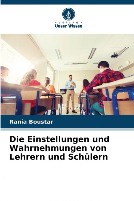 Die Einstellungen und Wahrnehmungen von Lehrern und Schülern