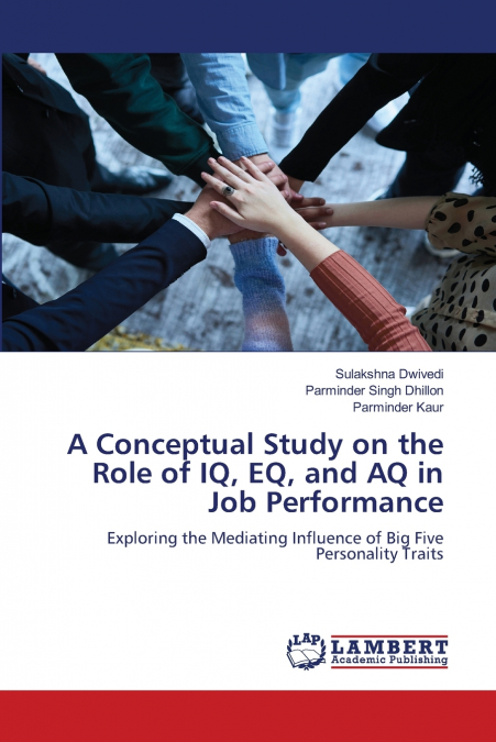 A Conceptual Study on the Role of IQ, EQ, and AQ in Job Performance