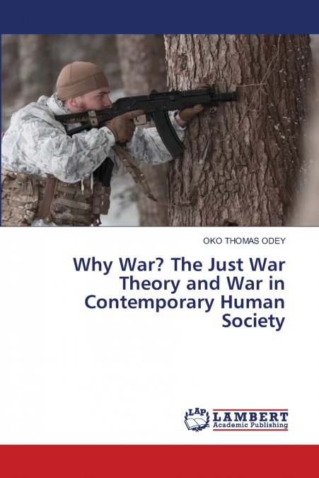 Why War? The Just War Theory and War in Contemporary Human Society