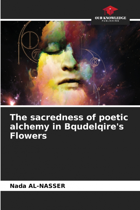 The sacredness of poetic alchemy in Bqudelqire’s Flowers