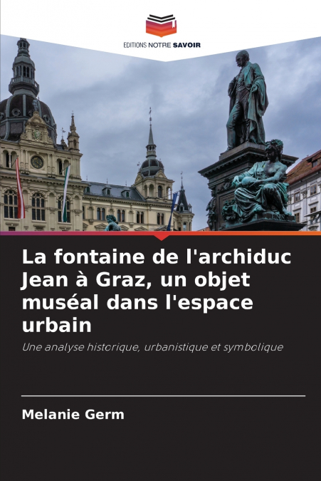 La fontaine de l’archiduc Jean à Graz, un objet muséal dans l’espace urbain
