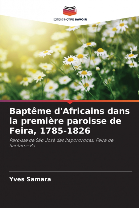 Baptême d’Africains dans la première paroisse de Feira, 1785-1826