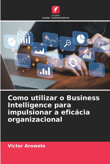 Como utilizar o Business Intelligence para impulsionar a eficácia organizacional