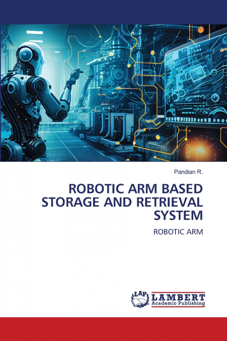 ROBOTIC ARM BASED STORAGE AND RETRIEVAL SYSTEM