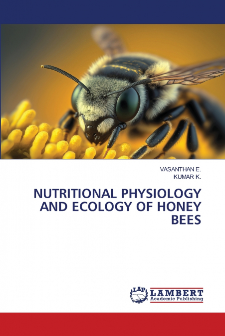 NUTRITIONAL PHYSIOLOGY AND ECOLOGY OF HONEY BEES