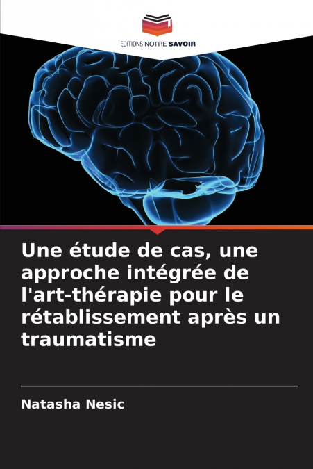 Une étude de cas, une approche intégrée de l’art-thérapie pour le rétablissement après un traumatisme