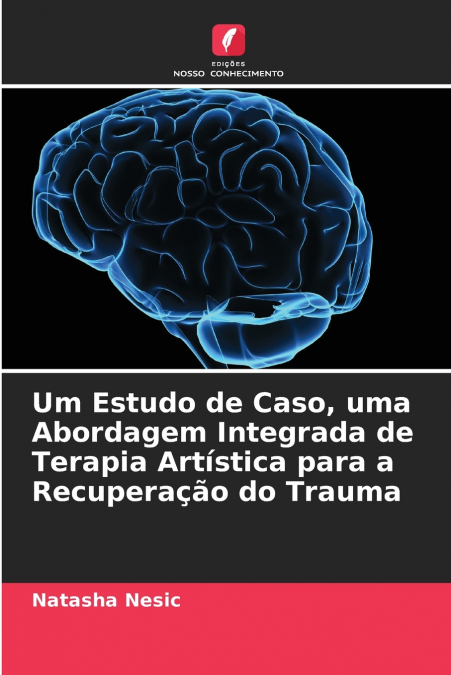 Um Estudo de Caso, uma Abordagem Integrada de Terapia Artística para a Recuperação do Trauma