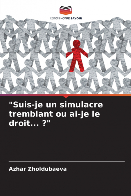 'Suis-je un simulacre tremblant ou ai-je le droit... ?'