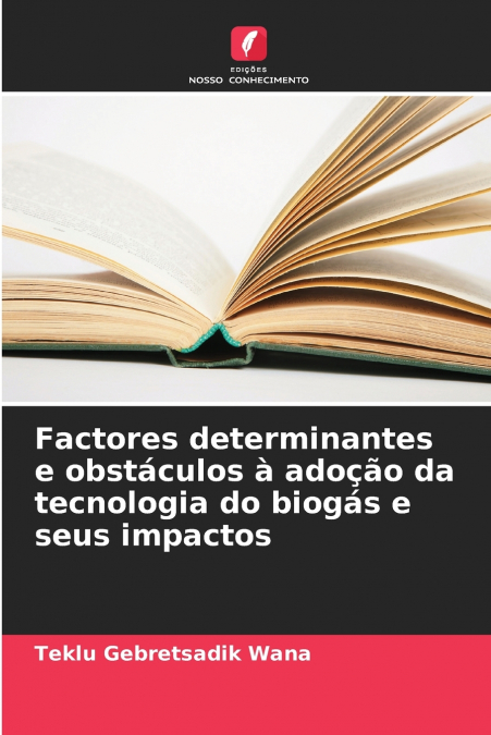 Factores determinantes e obstáculos à adoção da tecnologia do biogás e seus impactos