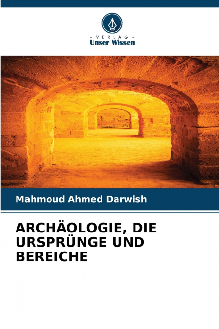 ARCHÄOLOGIE, DIE URSPRÜNGE UND BEREICHE