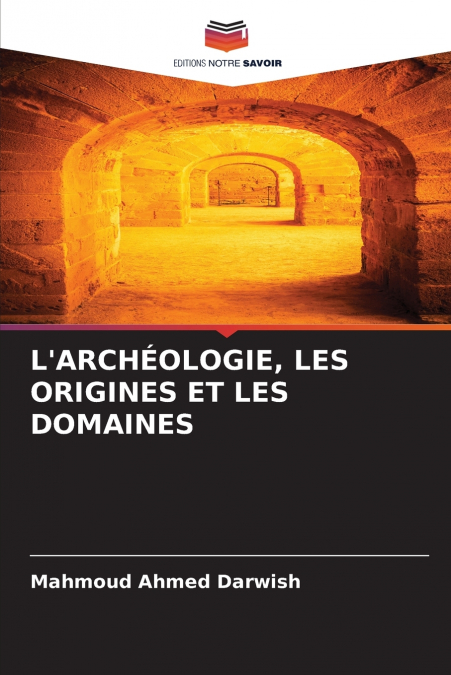 L’ARCHÉOLOGIE, LES ORIGINES ET LES DOMAINES