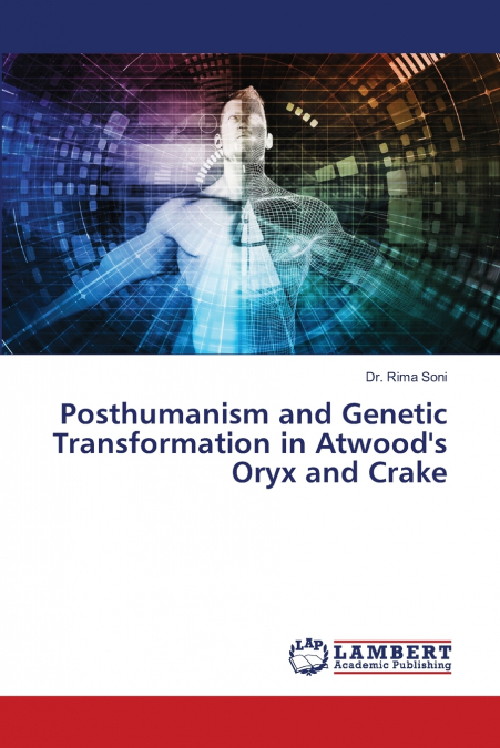 Posthumanism and Genetic Transformation in Atwood’s Oryx and Crake
