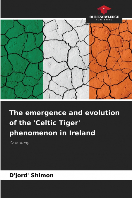 The emergence and evolution of the ’Celtic Tiger’ phenomenon in Ireland