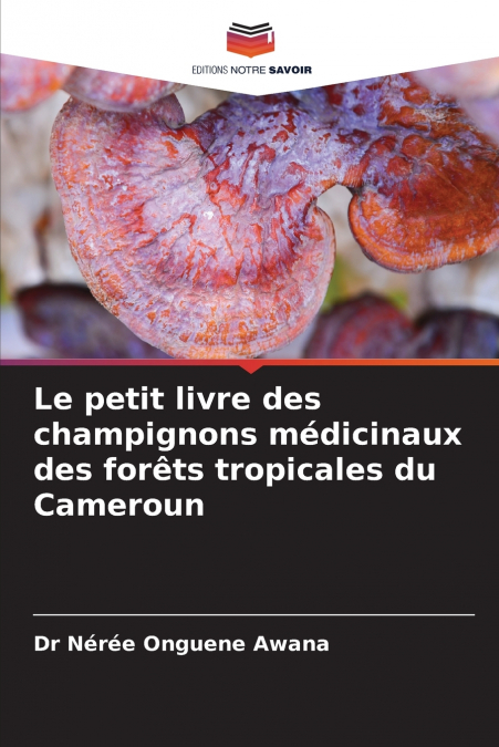 Le petit livre des champignons médicinaux des forêts tropicales du Cameroun