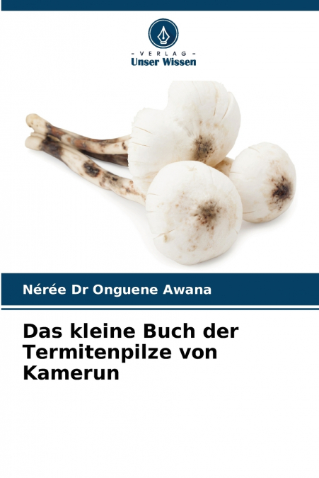 Das kleine Buch der Termitenpilze von Kamerun