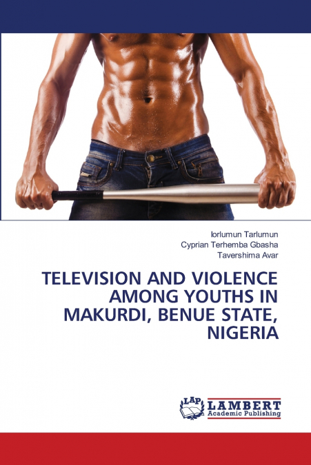 TELEVISION AND VIOLENCE AMONG YOUTHS IN MAKURDI, BENUE STATE, NIGERIA